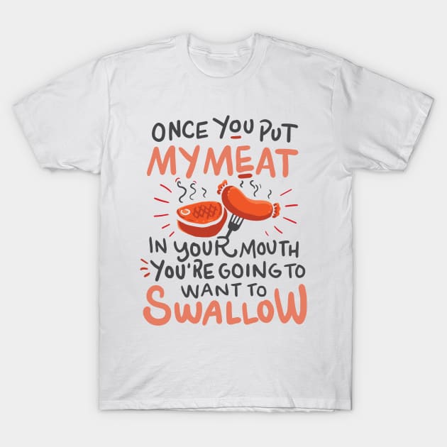 Funny BBQ shirt / Once you put my meat in Your Mouth T-Shirt by Nowhereman78